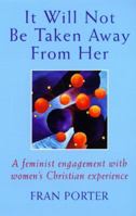 It Will Not Be Taken Away From Her: A Feminist Engagement With Women's Christian Experience 0232525366 Book Cover