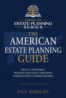The American Estate Planning Guide: Protect Your Family, Preserve Your Legacy, and Avoid Common Estate Planning Mistakes B0HDJKK4SW Book Cover