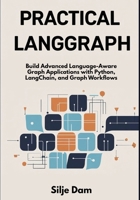Practical LangGraph: Build Advanced Language-Aware Graph Applications with Python, LangChain, and Graph Workflows B0FNWHDR24 Book Cover