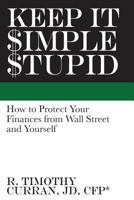 Keep It Simple Stupid: How to Protect Your Finances from Wall Street and Yourself 148201274X Book Cover