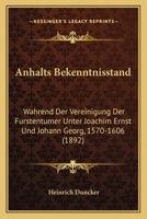 Anhalts Bekenntnisstand: Wahrend Der Vereinigung Der Furstentumer Unter Joachim Ernst Und Johann Georg, 1570-1606 (1892) 1160786720 Book Cover