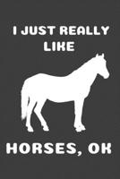I Just Really Like Horses Ok.: Horse Gift for Girls Blank Notebook (6x9), 120 Pages 1710198559 Book Cover