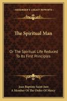 The Spiritual Man, or the Spiritual Life Reduced to its First Principles 1014563100 Book Cover