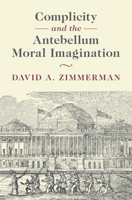 Complicity and the Antebellum Moral Imagination (Cambridge Studies in American Literature and Culture) 1009685511 Book Cover