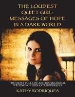 The Loudest Quiet Girl: Messages of Hope in a Dark World : The Short Full Life and Inspirational Writings of Erin Kate Rodriques 1728323827 Book Cover