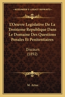 L'Oeuvre Legislative De La Troisieme Republique Dans Le Domaine Des Questions Penales Et Penitentiaires: Discours (1892) 1120409225 Book Cover