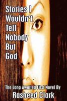 Stories I Wouldn't Tell Nobody But God: Out Of Fear Nobody But God Would Understand 1599160048 Book Cover
