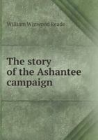 The Story of the Ashantee Campaign - Primary Source Edition 1019050063 Book Cover