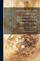 Geschichte Der Elementar-Mathematik in Systematischer Darstellung: Bd. Rechnen Und Algebra. 1902 1021693391 Book Cover