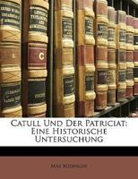 Catull Und Der Patriciat: Eine Historische Untersuchung (1890) 1149627433 Book Cover