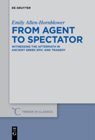 From Agent to Spectator: Witnessing the Aftermath in Ancient Greek Epic and Tragedy (Trends in Classics - Supplementary Volumes Book 30) 3110578182 Book Cover
