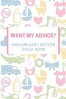 Want my Advice? Mad Libs Baby Shower Guest Book: Baby Shower/Gender Reveal/Pregnancy Announcement Book For Guests 1077018142 Book Cover