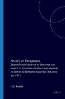 Notarii En Exceptores: Een Onderzoek Naar Rol En Betekenis Van Notarii En Exceptores in Dienst Van Overheid En Kerk in de Romeinse Keizertijd 9061941547 Book Cover