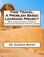 Time Travel: A Problem Based Learning Project: Back to Ancient Egypt to Find an Invention or Innovation That Still Exists 1536960985 Book Cover