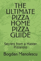 THE ULTIMATE PIZZA HOME PIZZA GUIDE: Secrets from a Master Pizzaiolo B0G6XCSJVX Book Cover