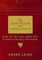 New Rules of Attraction: How to Get Him, Keep Him, and Make Him Beg for More 1402266529 Book Cover