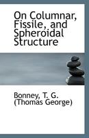 On columnar, fissile, and spheroidal structure 1171921314 Book Cover