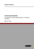 Community Authorship: An Exploration of the Copyright Bargain in Traditional Irish Music 3640945514 Book Cover