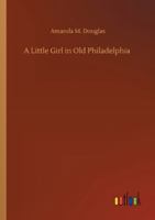 A Little Girl in Old Philadelphia 1516901312 Book Cover