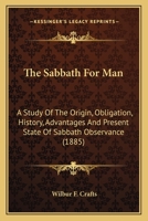 The Sabbath for Man: A Study of the Origin, Obligation, History, Advantages and Present State of Sabbath Observance: With Special Reference to the Rights of Workingmen, Based on Scripture, Literature, 1345117981 Book Cover