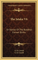 The Jātaka, Vol. 6: Or Stories of the Buddha's Former Births; Translated from the Pali by Various Hands 1162979550 Book Cover