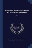 Waterfowl Hunting in Illinois: Its Status and Problems: 17 1021494704 Book Cover