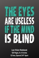 Low Vision Notebook: 6" x 9" Bold Lined Paper - 3/4" Line Spacing - The Eyes Are Useless If the Mind is Blind 1693412365 Book Cover