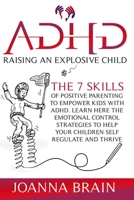 ADHD Raising an Explosive Child: The 7 Skills Of Positive Parenting To Empower Kids With ADHD. Learn Here The Emotional Control Strategies To Help Your Children Self Regulate and Thrive 180111286X Book Cover