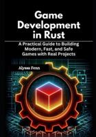 Game Development in Rust: A Practical Guide to Building Modern, Fast, and Safe Games with Real Projects B0G4DS6RFB Book Cover