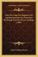 Uber Die Frage Des Beginnes Der Legislaturperiode Des Deutschen Reichstags Und Des Preuss Landtags (1906) 1167467175 Book Cover