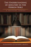 The Understanding of Adultery in the Hebrew Bible: A Critical Survey 1514498510 Book Cover