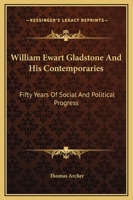 William Ewart Gladstone and his Contemporaries: fifty years of social and political progress. 1241547033 Book Cover