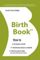 Birth Book #1: How to Find the Best Doctor or Midwife, Have Less Pain in Labor & Be Fearless When Giving Birth 149741251X Book Cover