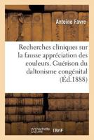 Recherches Cliniques Sur La Fausse Appra(c)Ciation Des Couleurs. Persistance de La Gua(c)Rison: Du Daltonisme Conga(c)Nital Traita(c) Par L'Exercice 2019536102 Book Cover