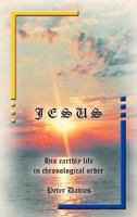 Jesus: His Earthly Life in Chronological Order 1466904674 Book Cover