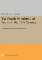 The Female Population of France in the 19th Century: A Reconstruction of 82 Departments 0691618682 Book Cover