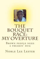 The Bouquet Race: My Overture: Brown People Need A Freakin' Hug 1497583365 Book Cover
