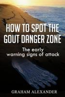 How to Spot the Gout Danger Zone: The Early Warning Signs of Attack 1508843074 Book Cover