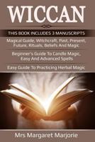 Wiccan: 3 Manuscripts - Magical Guide, Witchcraft, Past, Present, Future, Rituals, Beliefs and Magic, Beginner's Guide to Candle Magic, Easy and Advanced Spells, Easy Guide to Practicing Herbal Magic 1724764314 Book Cover