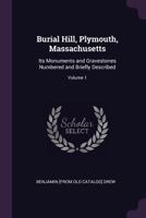 Burial Hill, Plymouth, Massachusetts: Its Monuments and Gravestones Numbered and Briefly Described; Volume 1 1022758373 Book Cover