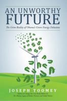 An Unworthy Future: The Grim Reality of Obama's Green Energy Delusions 1480808911 Book Cover