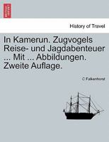 In Kamerun. Zugvogels Reise- Und Jagdabenteuer ... Mit ... Abbildungen. Zweite Auflage. 0274632438 Book Cover