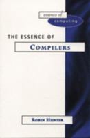 The Essence of Compilers (The Essence of Computing Series) 0137278357 Book Cover