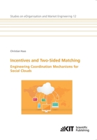Incentives and Two-Sided Matching - Engineering Coordination Mechanisms for Social Clouds 3731502372 Book Cover