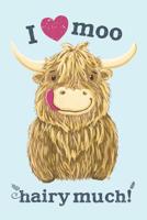 Wee Hamish Scottish highland Cow. I Love Moo Hairy Much!: Blank Lined Journal Featuring Wee Hamish The Heilan Coo For Scottish Highland Cow Farmers And Cow Lovers 1072212366 Book Cover