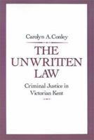 The Unwritten Law: Criminal Justice in Victorian Kent 0195063384 Book Cover