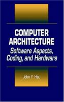 Computer Architecture: Software Aspects, Coding, and Hardware 0849310261 Book Cover