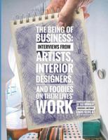 The Being of Business: Interviews by Artists, Interior Designers, and Foodies on Their Lives' Work 1790769248 Book Cover