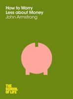 How to Worry Less About Money: The School of Life by Armstrong, John, The School of Life 1447202295 Book Cover