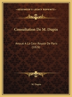 Consultation De M. Dupin: Avocat A La Cour Royale De Paris (1826) 1162132612 Book Cover